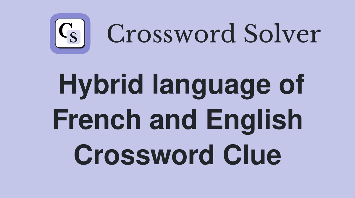 Hybrid language of French and English Crossword Clue