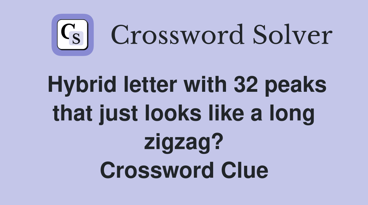 Hybrid letter with 32 peaks that just looks like a long zigzag? Crossword Clue
