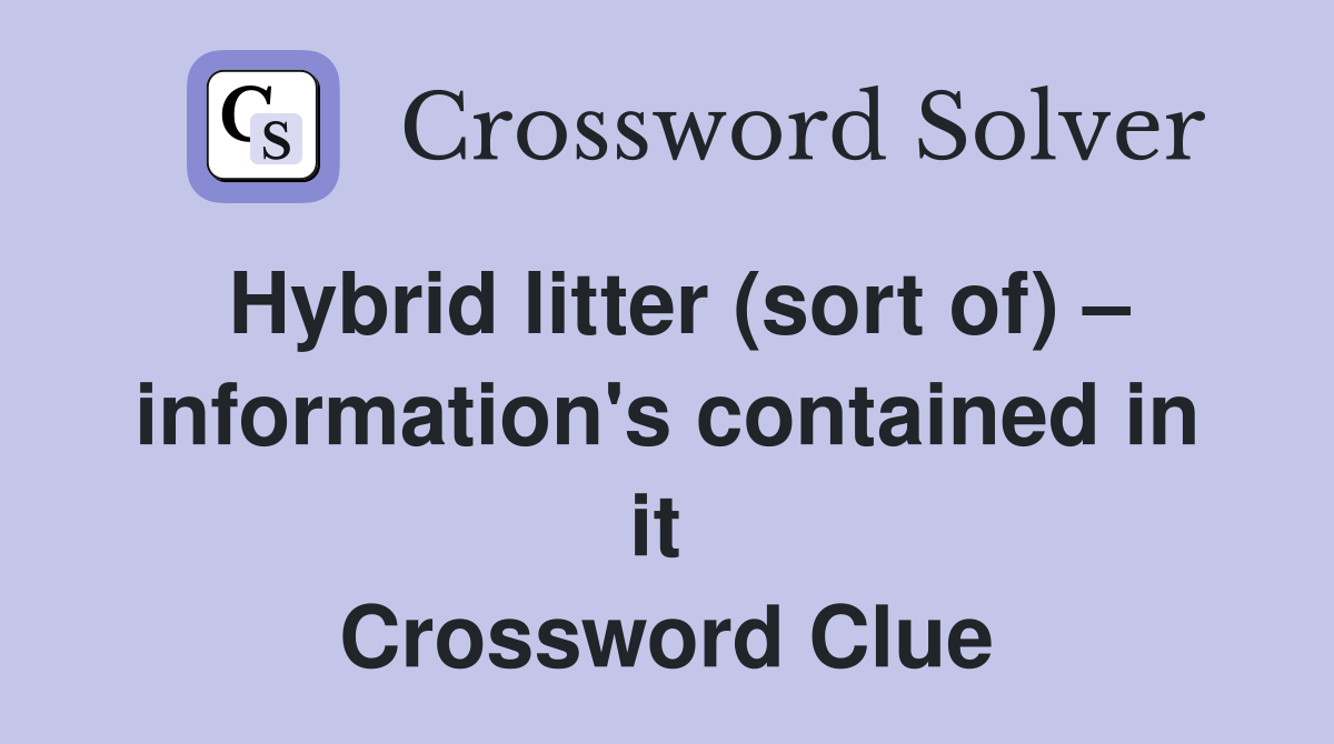 Hybrid litter (sort of) – information's contained in it  Crossword Clue
