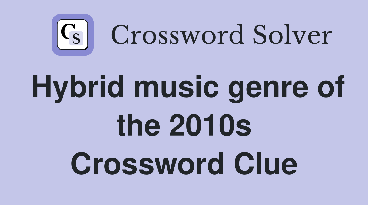 Hybrid music genre of the 2010s Crossword Clue