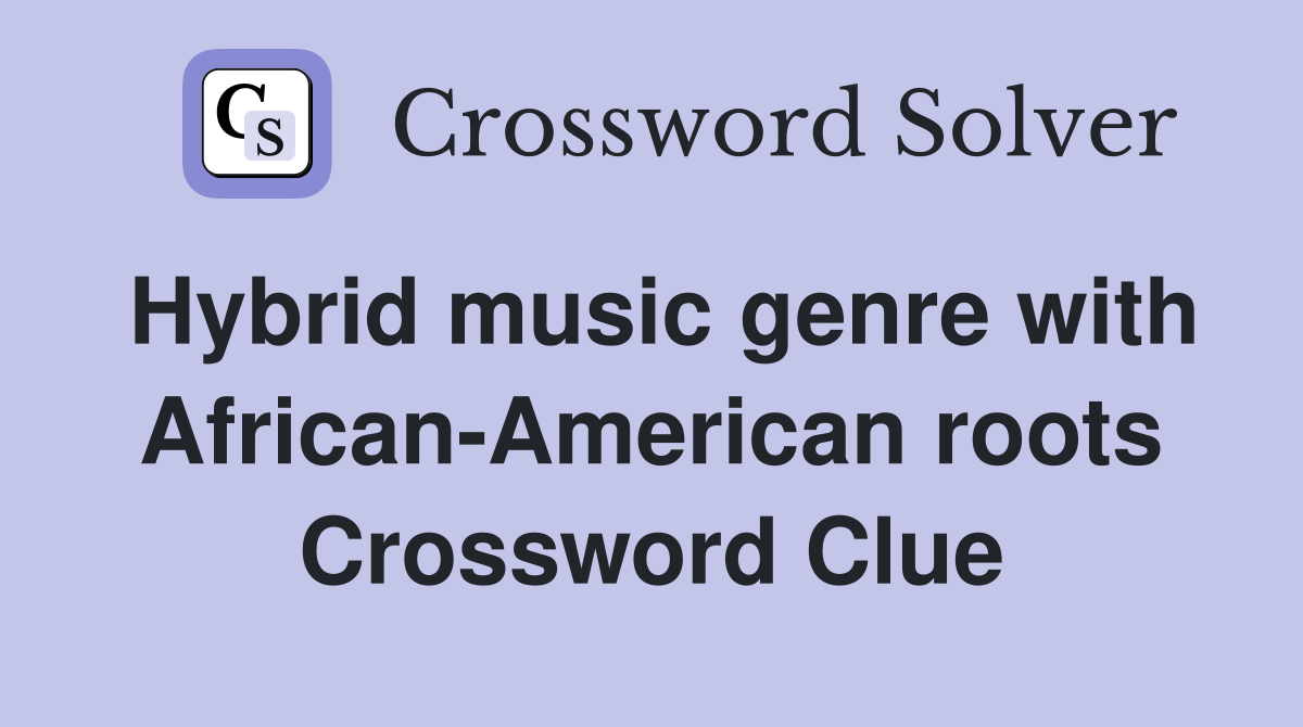 Hybrid music genre with African-American roots Crossword Clue