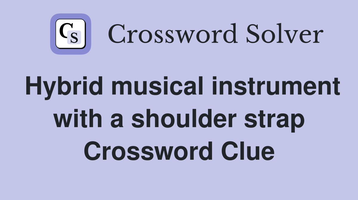 Hybrid musical instrument with a shoulder strap Crossword Clue