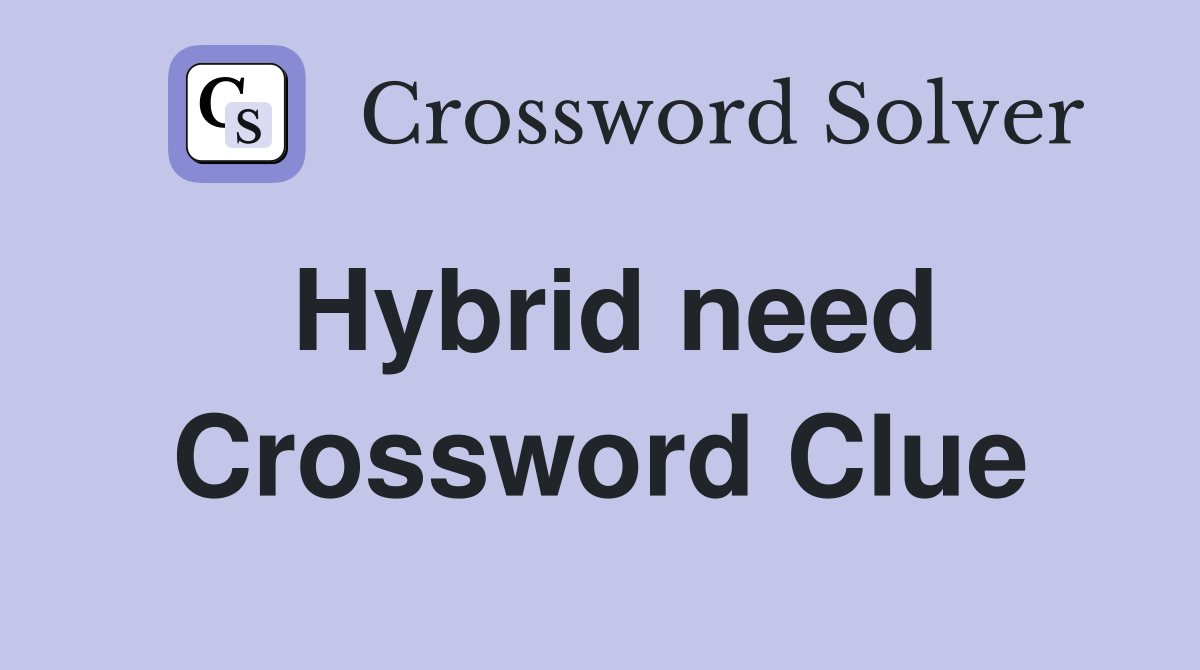 Hybrid need Crossword Clue