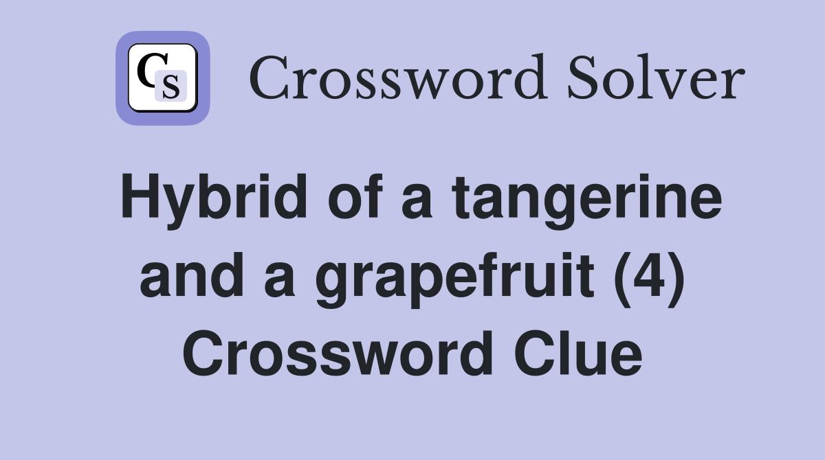 Hybrid of a tangerine and a grapefruit (4) Crossword Clue