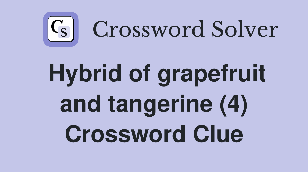Hybrid of grapefruit and tangerine (4) Crossword Clue