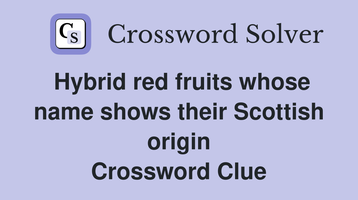 Hybrid red fruits whose name shows their Scottish origin Crossword Clue