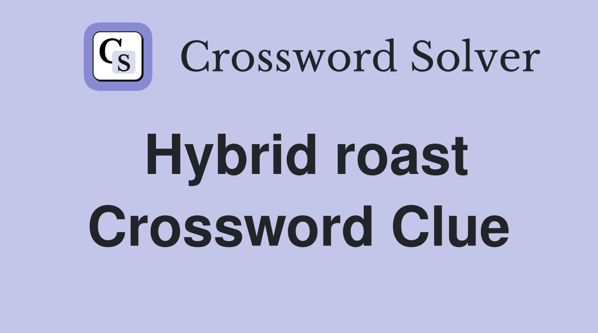 Hybrid roast Crossword Clue