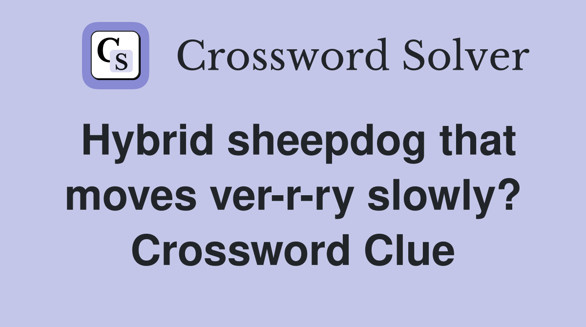 Hybrid sheepdog that moves ver-r-ry slowly? Crossword Clue