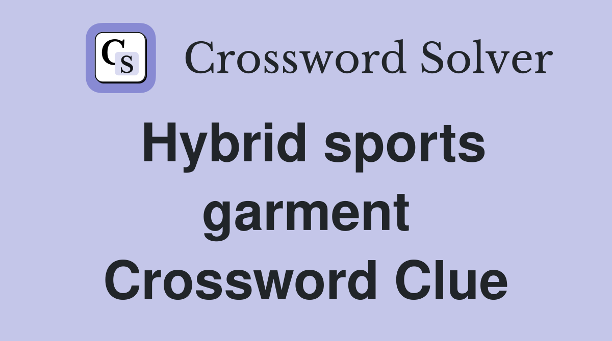Hybrid sports garment Crossword Clue