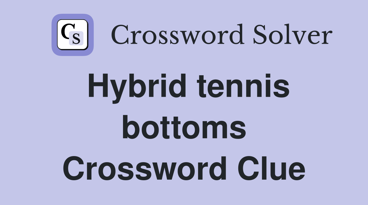Hybrid tennis bottoms Crossword Clue