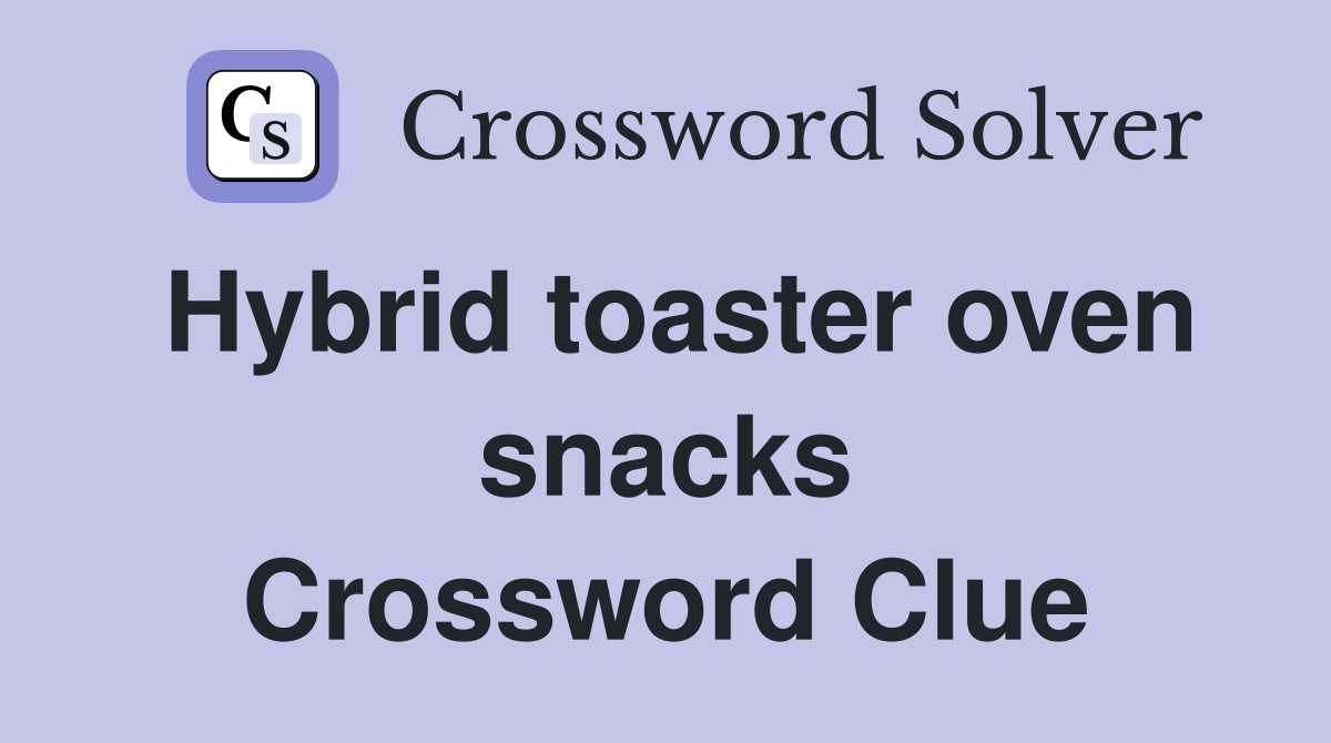 Hybrid toaster oven snacks Crossword Clue