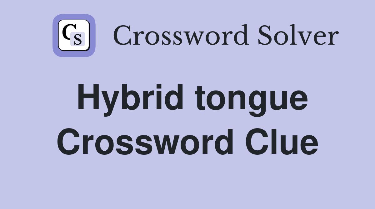 Hybrid tongue Crossword Clue