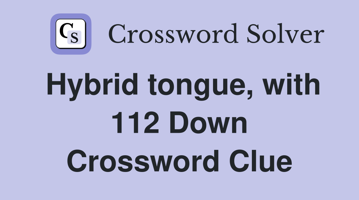 Hybrid tongue, with 112 Down Crossword Clue