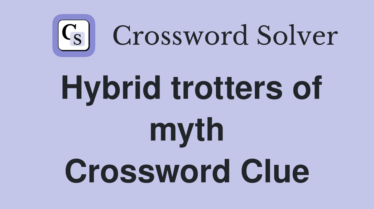 Hybrid trotters of myth Crossword Clue
