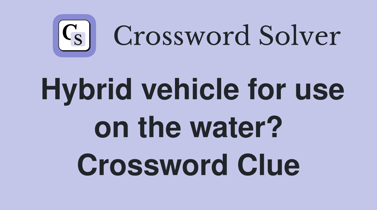 Hybrid vehicle for use on the water? Crossword Clue