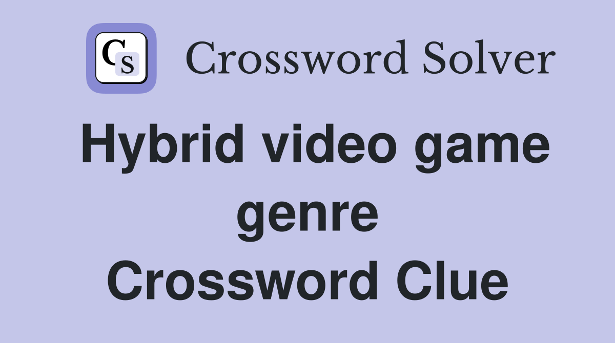 Hybrid video game genre Crossword Clue