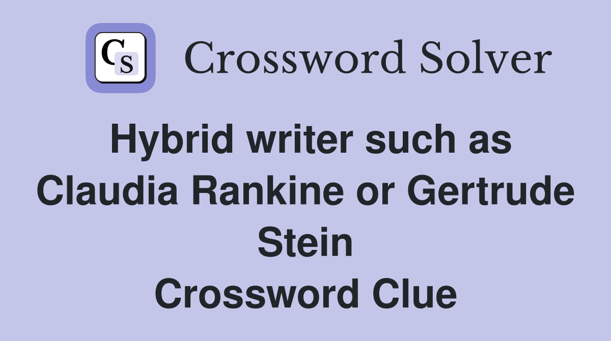 Hybrid writer such as Claudia Rankine or Gertrude Stein Crossword Clue