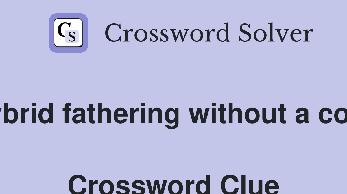 Hybrid fathering without a cow!  Crossword Clue