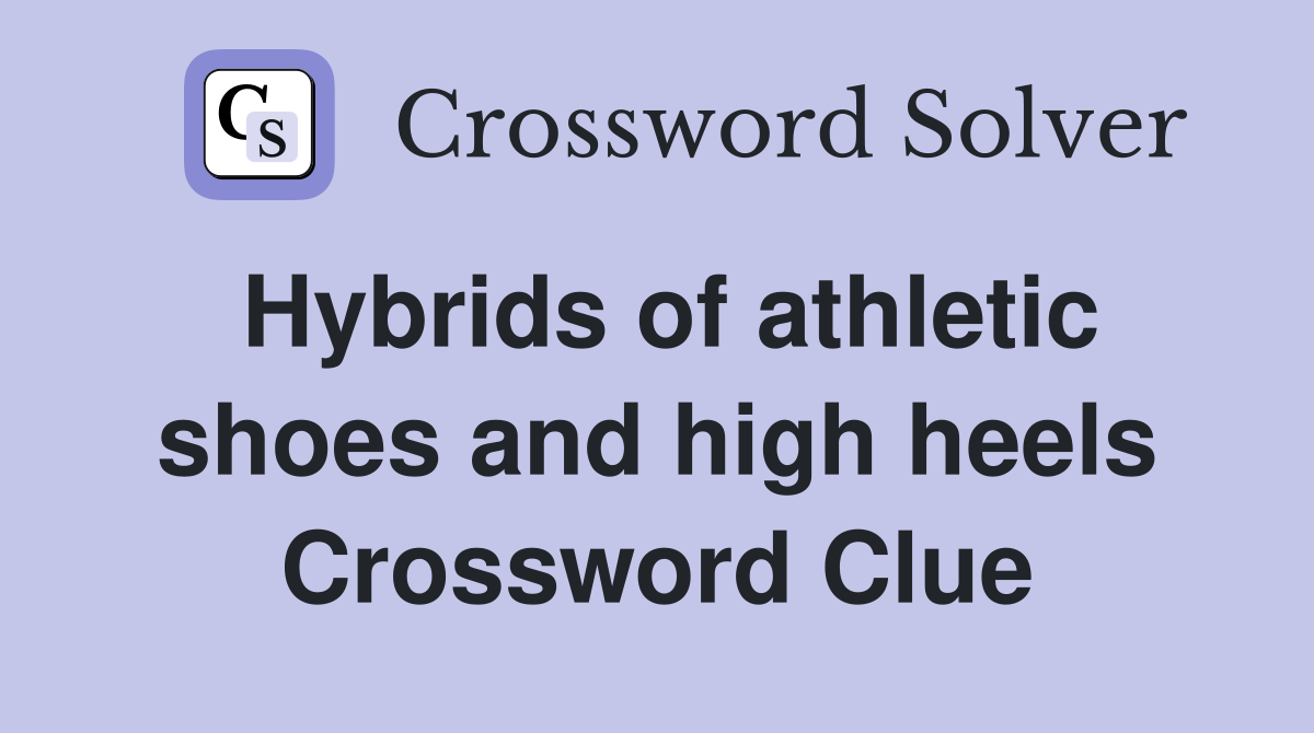 Hybrids of athletic shoes and high heels Crossword Clue