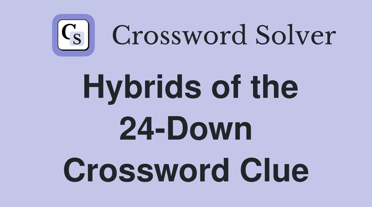 Hybrids of the 24-Down Crossword Clue