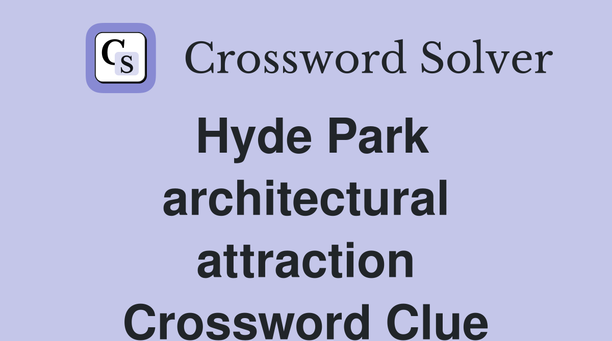 Hyde Park architectural attraction Crossword Clue