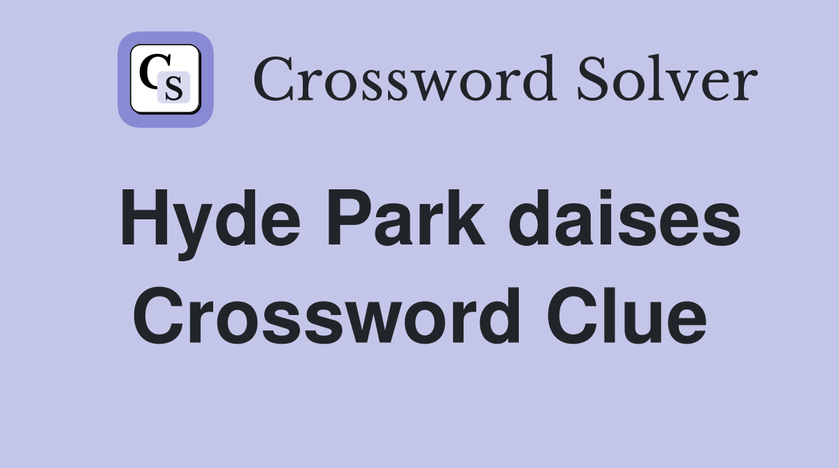 Hyde Park daises Crossword Clue