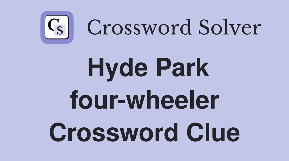 Hyde Park four-wheeler Crossword Clue