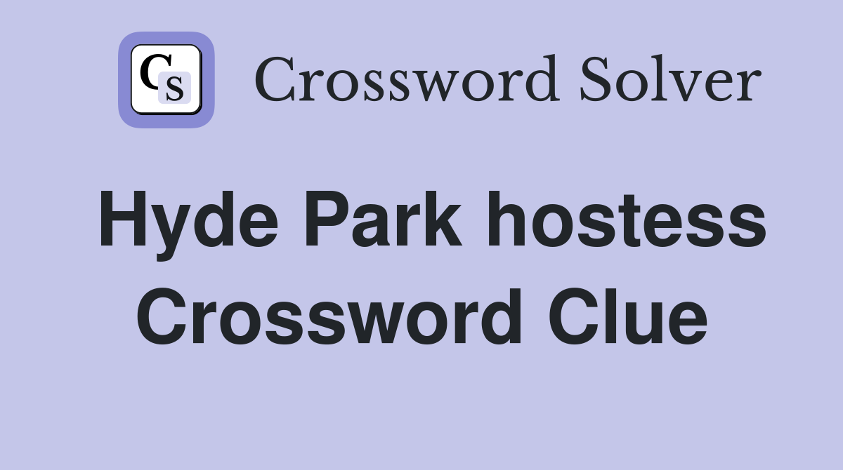 Hyde Park hostess Crossword Clue