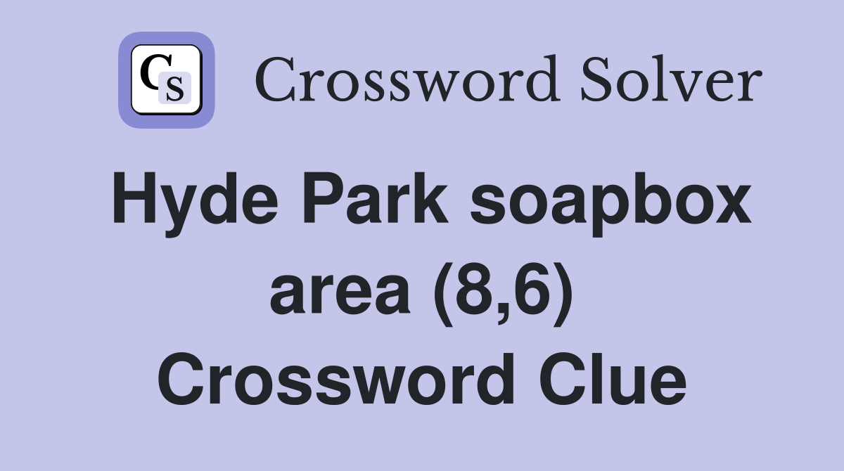 Hyde Park soapbox area (8,6) Crossword Clue