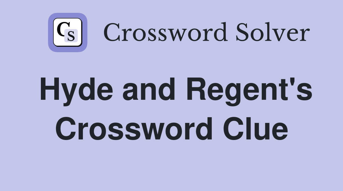 Hyde and Regent's Crossword Clue
