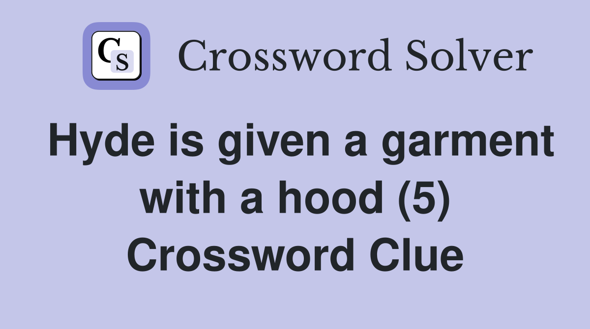 Hyde is given a garment with a hood (5) Crossword Clue