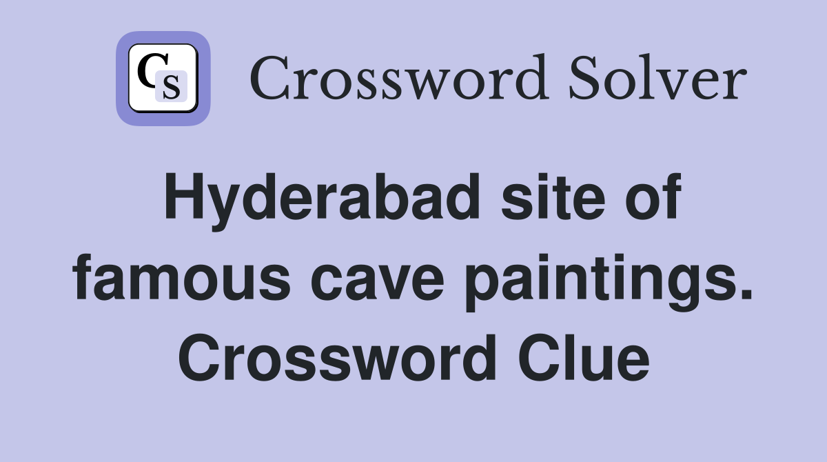 Hyderabad site of famous cave paintings. Crossword Clue