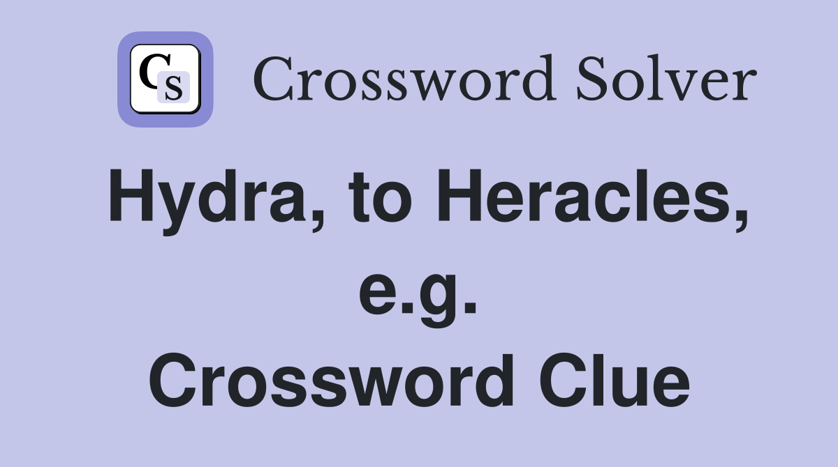 Hydra, to Heracles, e.g. Crossword Clue