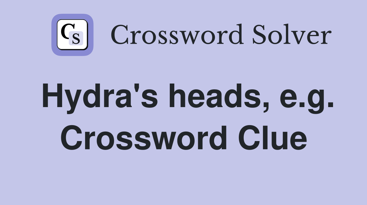 Hydra's heads, e.g. Crossword Clue