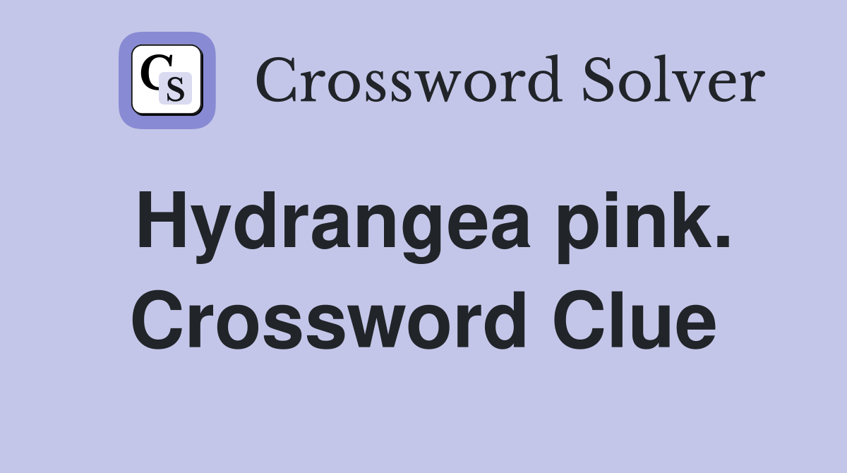 Hydrangea pink. Crossword Clue