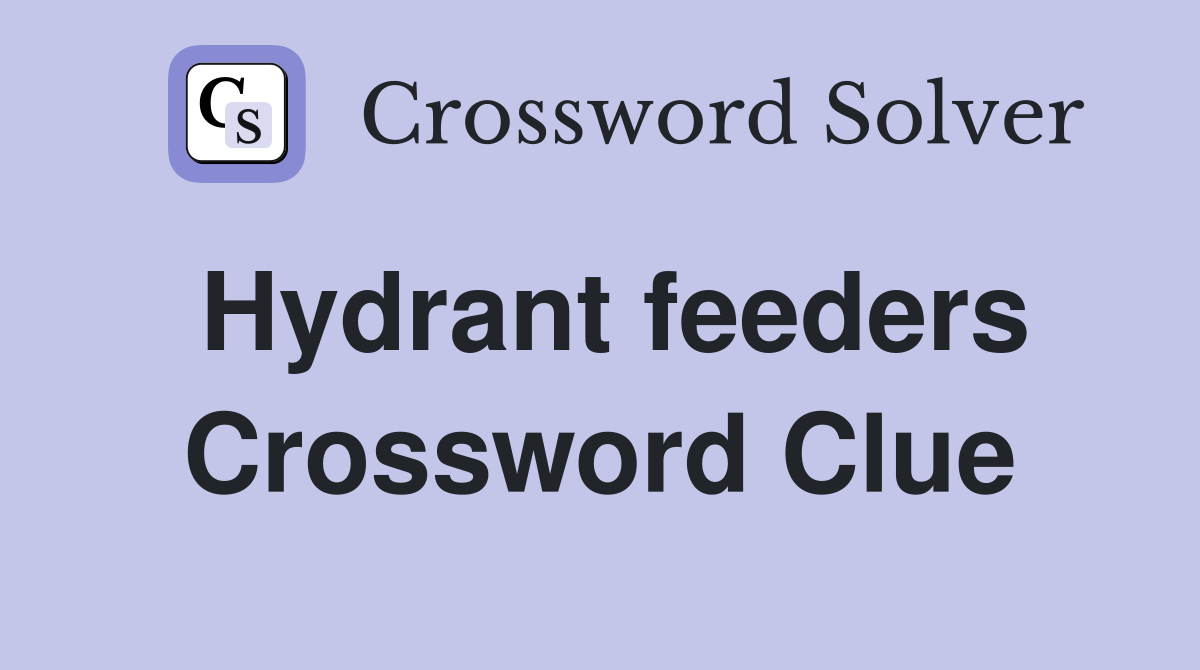 Hydrant feeders Crossword Clue