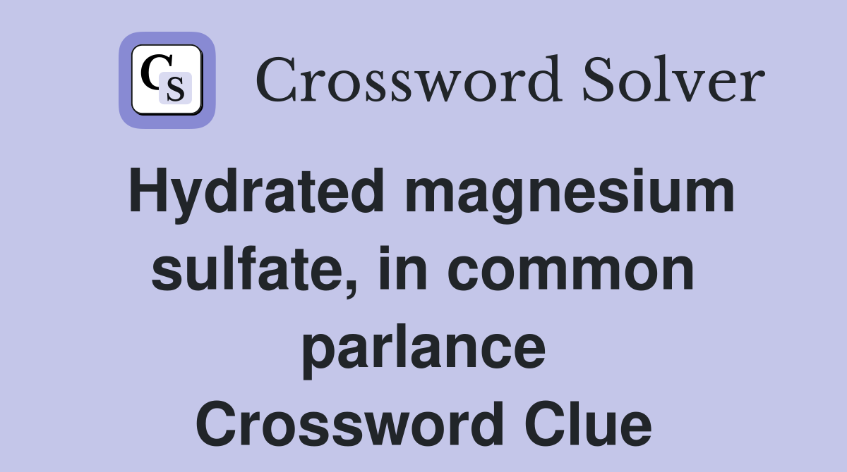 Hydrated magnesium sulfate, in common parlance Crossword Clue