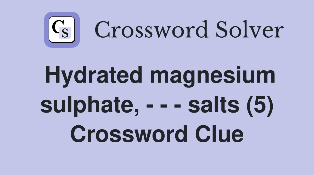 Hydrated magnesium sulphate, - - - salts (5) Crossword Clue