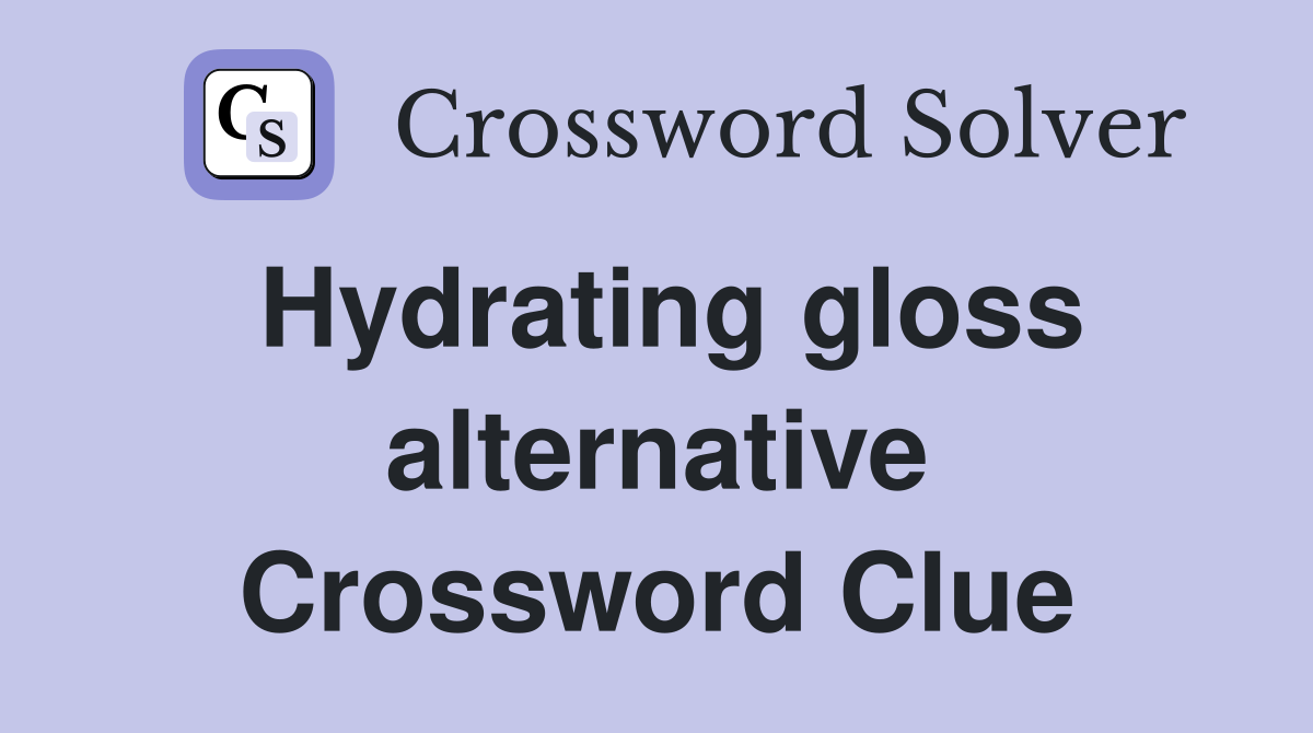 Hydrating gloss alternative Crossword Clue