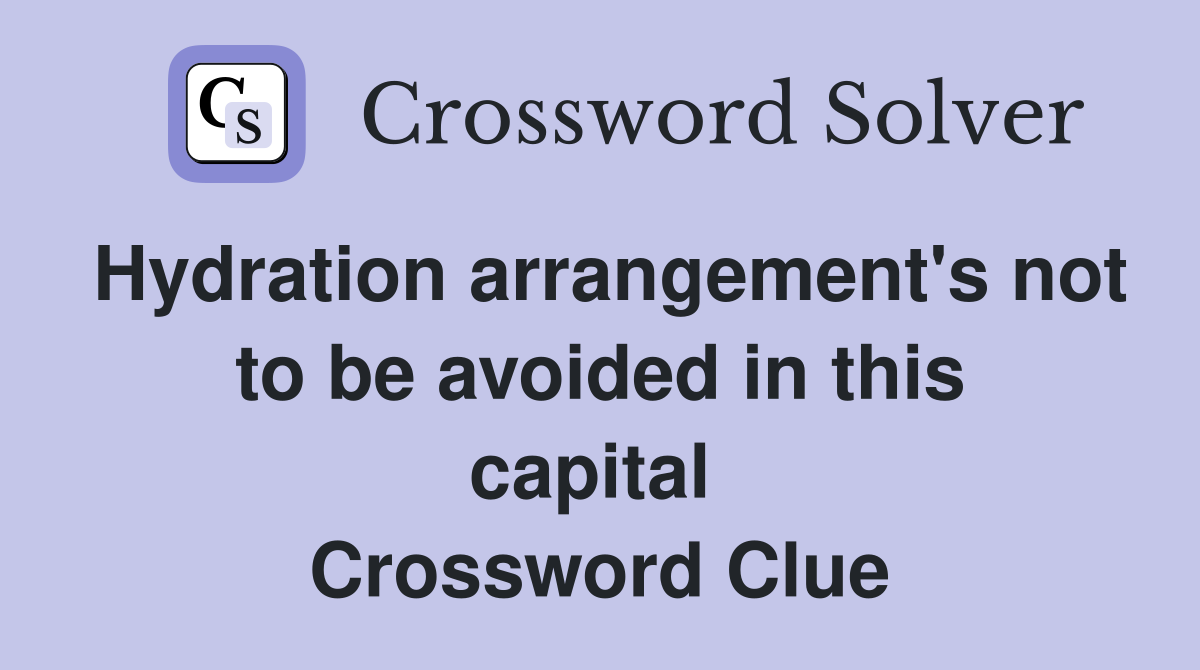 Hydration arrangement's not to be avoided in this capital  Crossword Clue