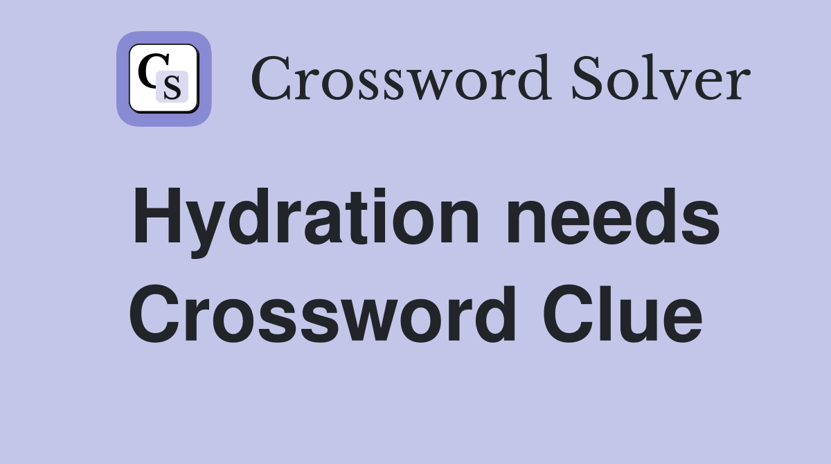 Hydration needs Crossword Clue