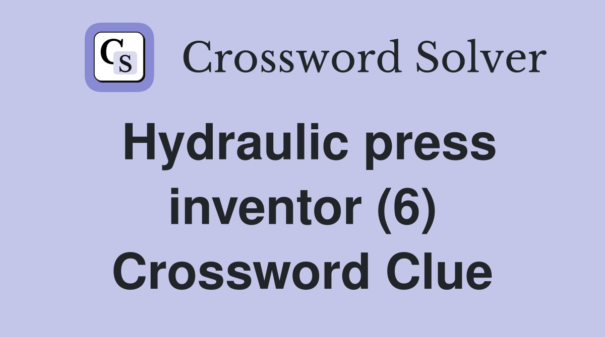 Hydraulic press inventor (6) Crossword Clue Answers Crossword Solver
