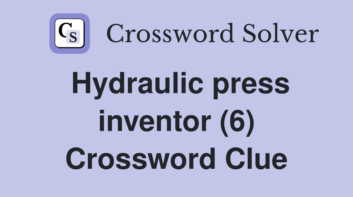 Hydraulic press inventor (6) Crossword Clue
