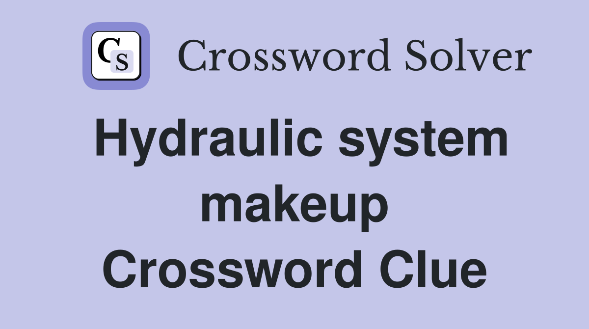 Hydraulic system makeup Crossword Clue
