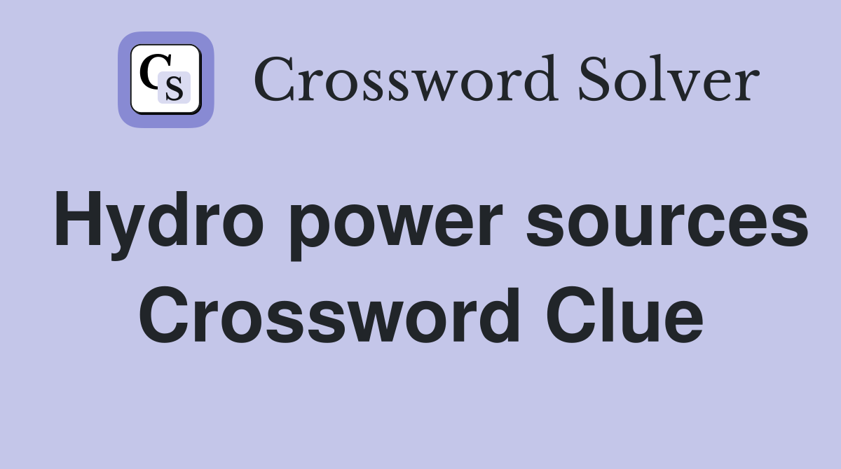 Hydro power sources Crossword Clue