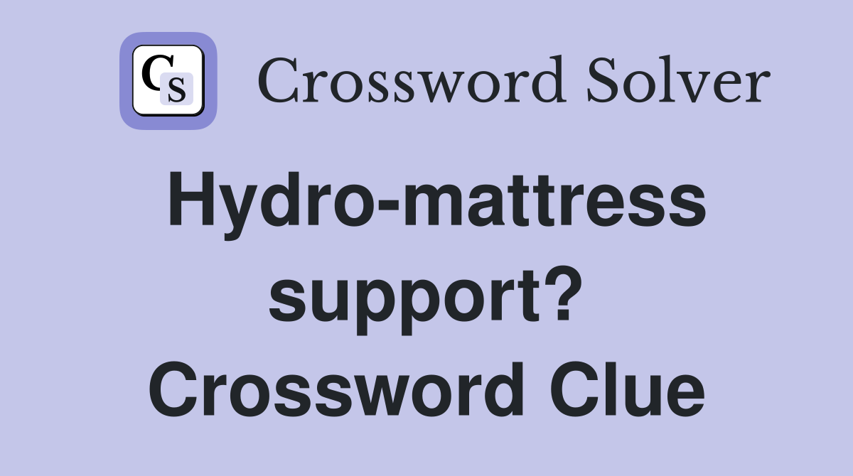Hydro-mattress support? Crossword Clue