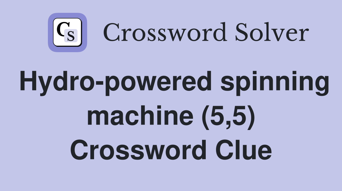 Hydro-powered spinning machine (5,5) Crossword Clue