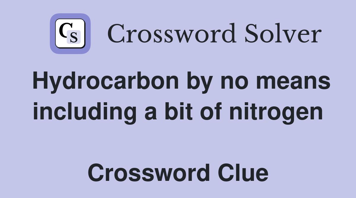 Hydrocarbon by no means including a bit of nitrogen  Crossword Clue