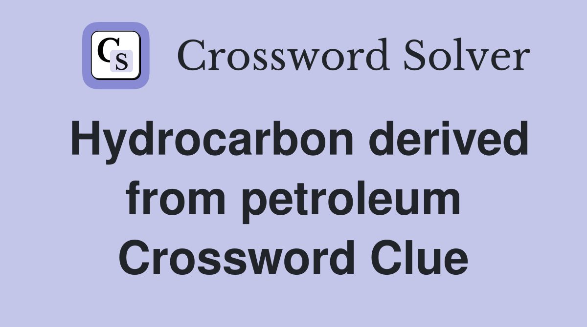 Hydrocarbon derived from petroleum Crossword Clue