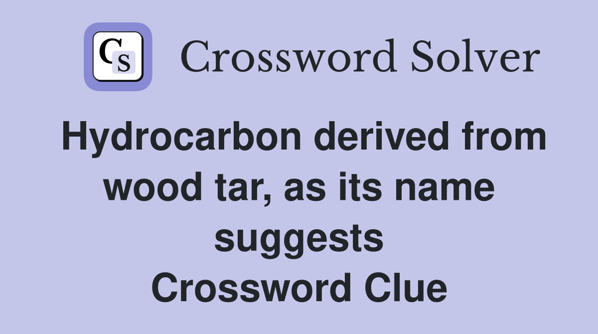 Hydrocarbon derived from wood tar, as its name suggests Crossword Clue